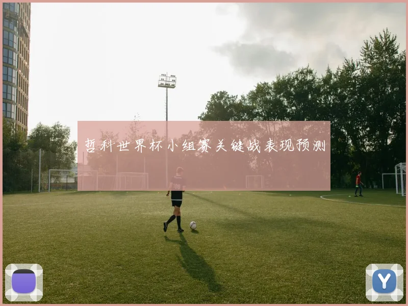 哲科世界杯小组赛关键战表现预测