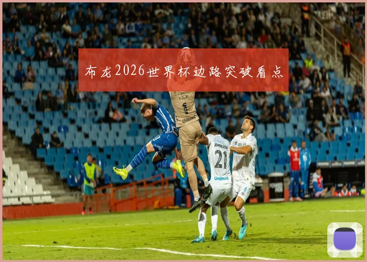 布龙2026世界杯边路突破看点