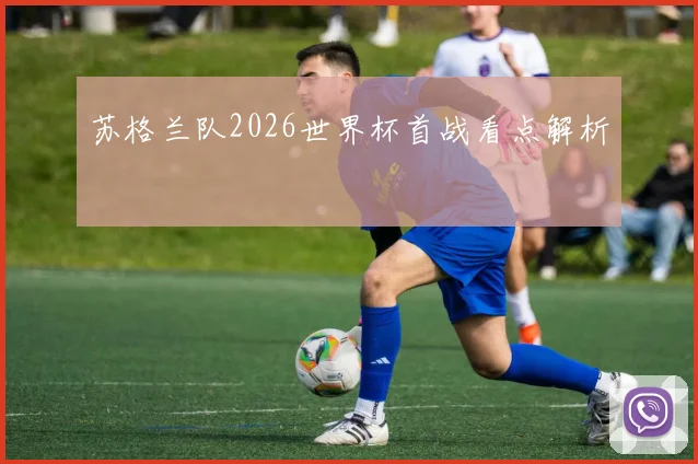 苏格兰队2026世界杯首战看点解析