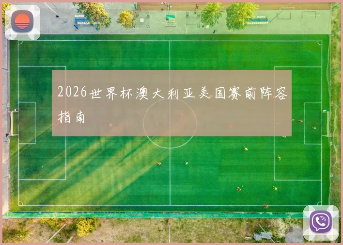 2026世界杯澳大利亚美国赛前阵容指南