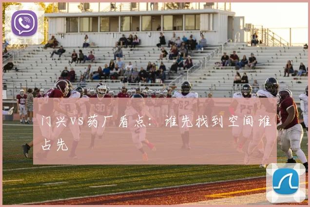 门兴vs药厂看点：谁先找到空间谁占先