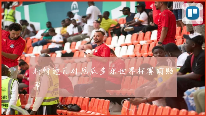 科特迪瓦对厄瓜多尔世界杯赛前赔率